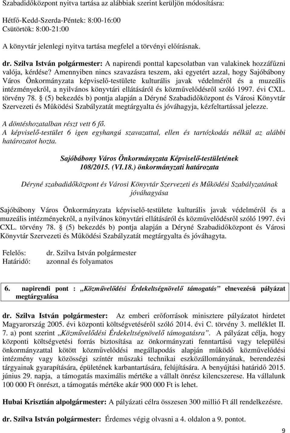 Amennyiben nincs szavazásra teszem, aki egyetért azzal, hogy Sajóbábony Város Önkormányzata képviselő-testülete kulturális javak védelméről és a muzeális intézményekről, a nyilvános könyvtári