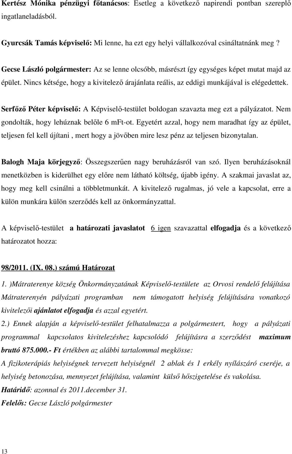 Serfőző Péter képviselő: A Képviselő-testület boldogan szavazta meg ezt a pályázatot. Nem gondolták, hogy lehúznak belőle 6 mft-ot.