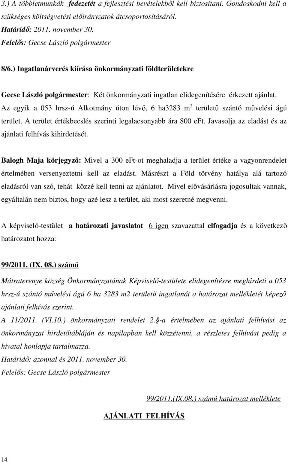 Az egyik a 053 hrsz-ú Alkotmány úton lévő, 6 ha3283 m 2 területű szántó művelési ágú terület. A terület értékbecslés szerinti legalacsonyabb ára 800 eft.