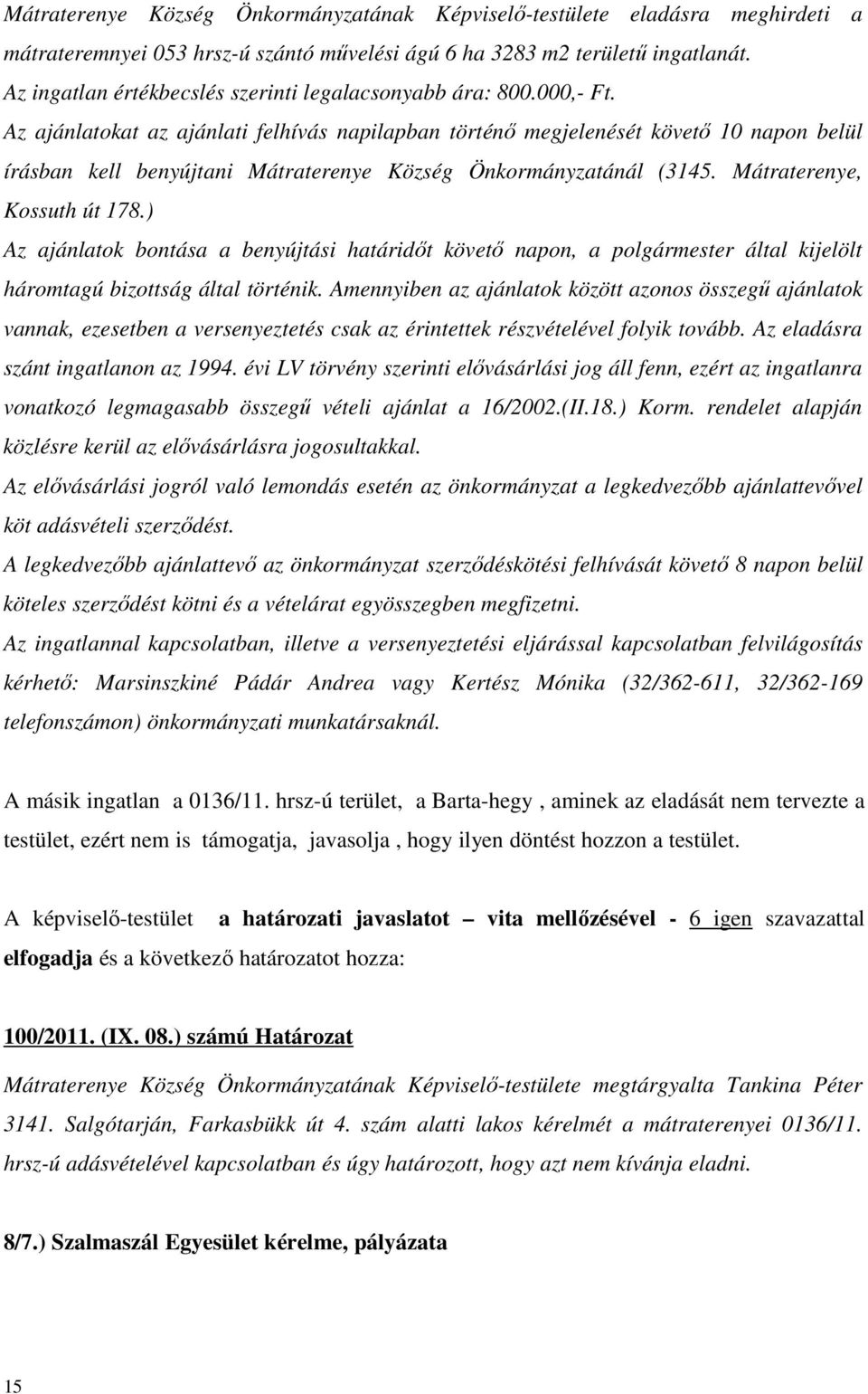 Az ajánlatokat az ajánlati felhívás napilapban történő megjelenését követő 10 napon belül írásban kell benyújtani Mátraterenye Község Önkormányzatánál (3145. Mátraterenye, Kossuth út 178.