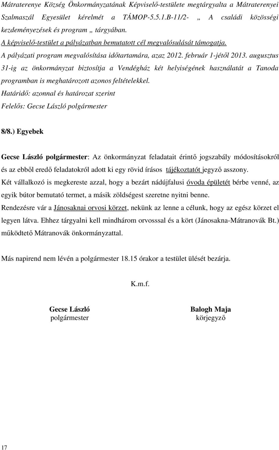 augusztus 31-ig az önkormányzat biztosítja a Vendégház két helyiségének használatát a Tanoda programban is meghatározott azonos feltételekkel.