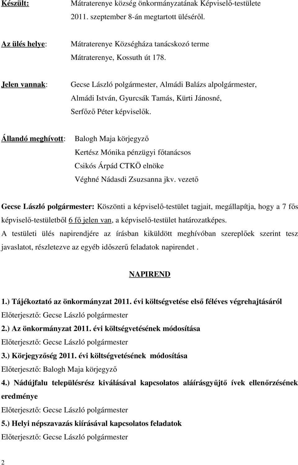 Állandó meghívott: Balogh Maja körjegyző Kertész Mónika pénzügyi főtanácsos Csikós Árpád CTKÖ elnöke Véghné Nádasdi Zsuzsanna jkv.