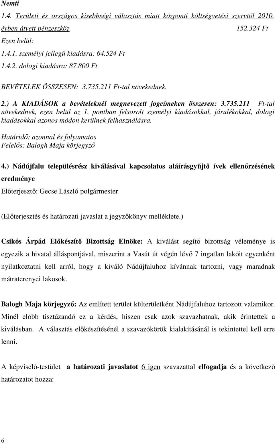 pontban felsorolt személyi kiadásokkal, járulékokkal, dologi kiadásokkal azonos módon kerülnek felhasználásra. Határidő: azonnal és folyamatos Felelős: Balogh Maja körjegyző 4.