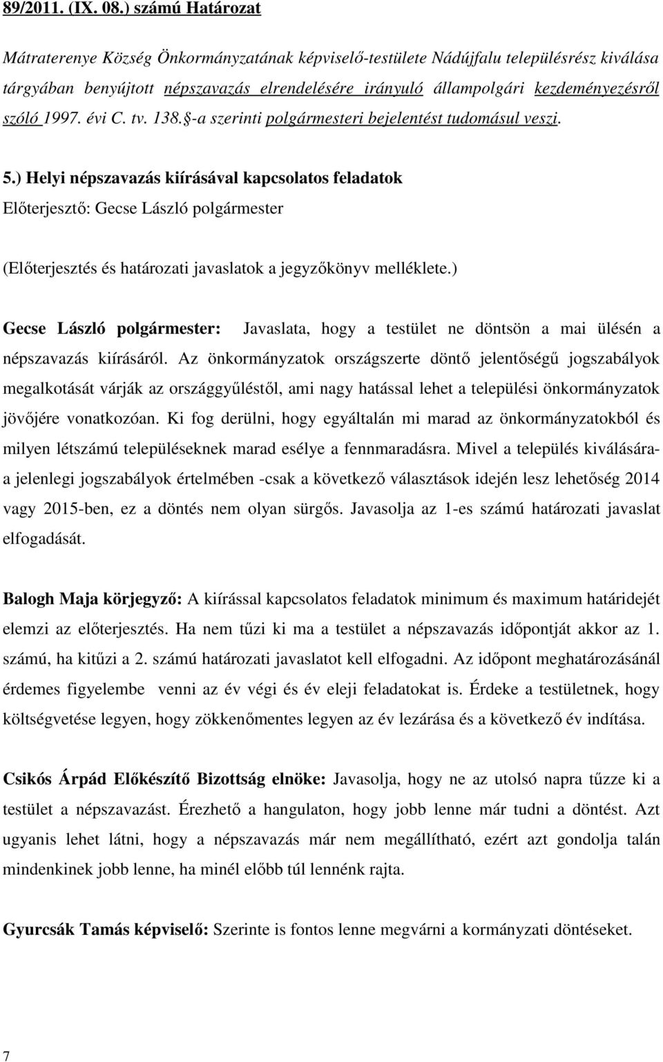 1997. évi C. tv. 138. -a szerinti polgármesteri bejelentést tudomásul veszi. 5.) Helyi népszavazás kiírásával kapcsolatos feladatok (Előterjesztés és határozati javaslatok a jegyzőkönyv melléklete.