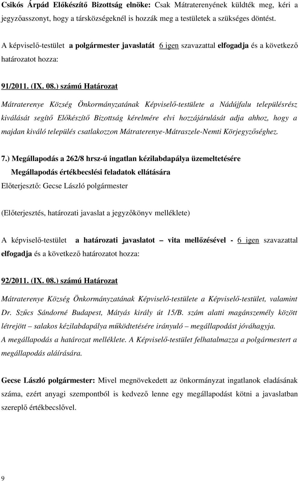 ) számú Határozat Mátraterenye Község Önkormányzatának Képviselő-testülete a Nádújfalu településrész kiválását segítő Előkészítő Bizottság kérelmére elvi hozzájárulását adja ahhoz, hogy a majdan