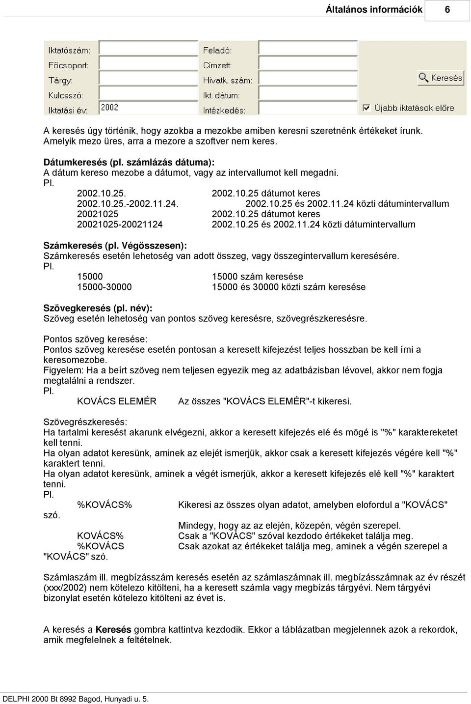 10.25 dátumot keres 20021025-20021124 2002.10.25 és 2002.11.24 közti dátumintervallum Számkeresés (pl. Végösszesen): Számkeresés esetén lehetoség van adott összeg, vagy összegintervallum keresésére.