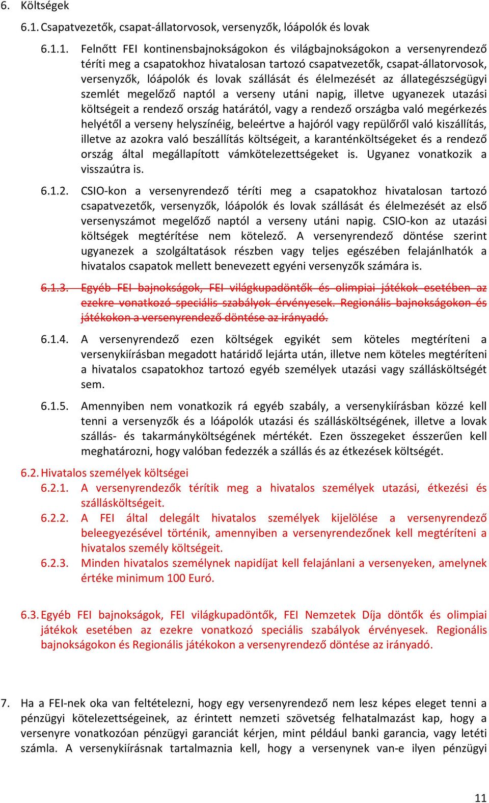 1. Felnőtt FEI kontinensbajnokságokon és világbajnokságokon a versenyrendező téríti meg a csapatokhoz hivatalosan tartozó csapatvezetők, csapat-állatorvosok, versenyzők, lóápolók és lovak szállását