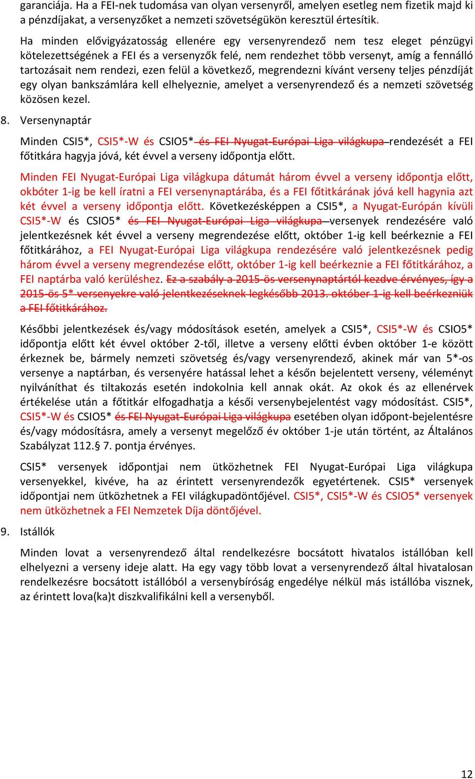 ezen felül a következő, megrendezni kívánt verseny teljes pénzdíját egy olyan bankszámlára kell elhelyeznie, amelyet a versenyrendező és a nemzeti szövetség közösen kezel. 8.