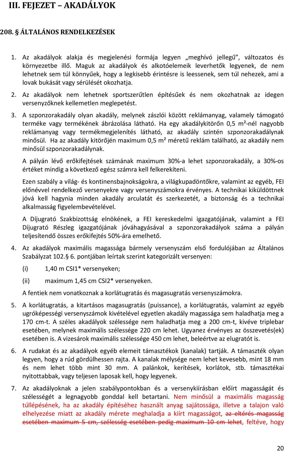 Az akadályok nem lehetnek sportszerűtlen építésűek és nem okozhatnak az idegen versenyzőknek kellemetlen meglepetést. 3.