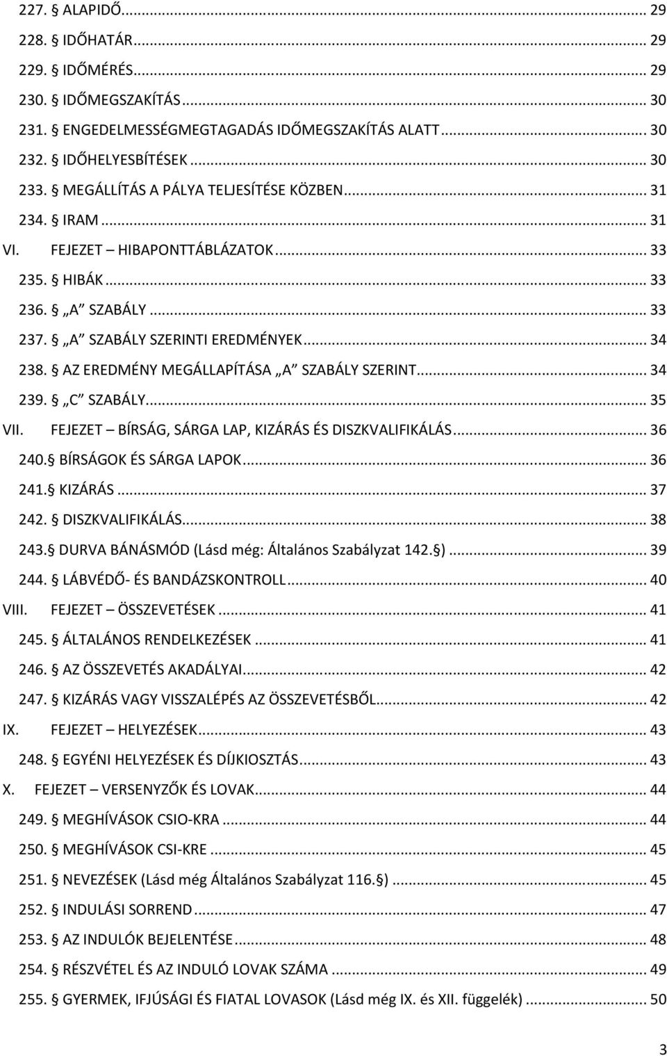 AZ EREDMÉNY MEGÁLLAPÍTÁSA A SZABÁLY SZERINT... 34 239. C SZABÁLY... 35 VII. FEJEZET BÍRSÁG, SÁRGA LAP, KIZÁRÁS ÉS DISZKVALIFIKÁLÁS... 36 240. BÍRSÁGOK ÉS SÁRGA LAPOK... 36 241. KIZÁRÁS... 37 242.