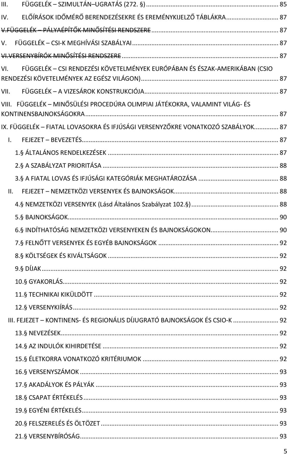 FÜGGELÉK A VIZESÁROK KONSTRUKCIÓJA... 87 VIII. FÜGGELÉK MINŐSÜLÉSI PROCEDÚRA OLIMPIAI JÁTÉKOKRA, VALAMINT VILÁG- ÉS KONTINENSBAJNOKSÁGOKRA... 87 IX.