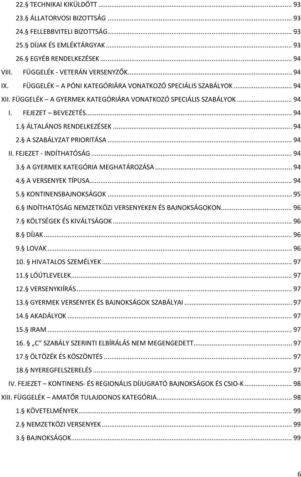 .. 94 2. A SZABÁLYZAT PRIORITÁSA... 94 II. FEJEZET - INDÍTHATÓSÁG... 94 3. A GYERMEK KATEGÓRIA MEGHATÁROZÁSA... 94 4. A VERSENYEK TÍPUSA... 94 5. KONTINENSBAJNOKSÁGOK... 95 6.