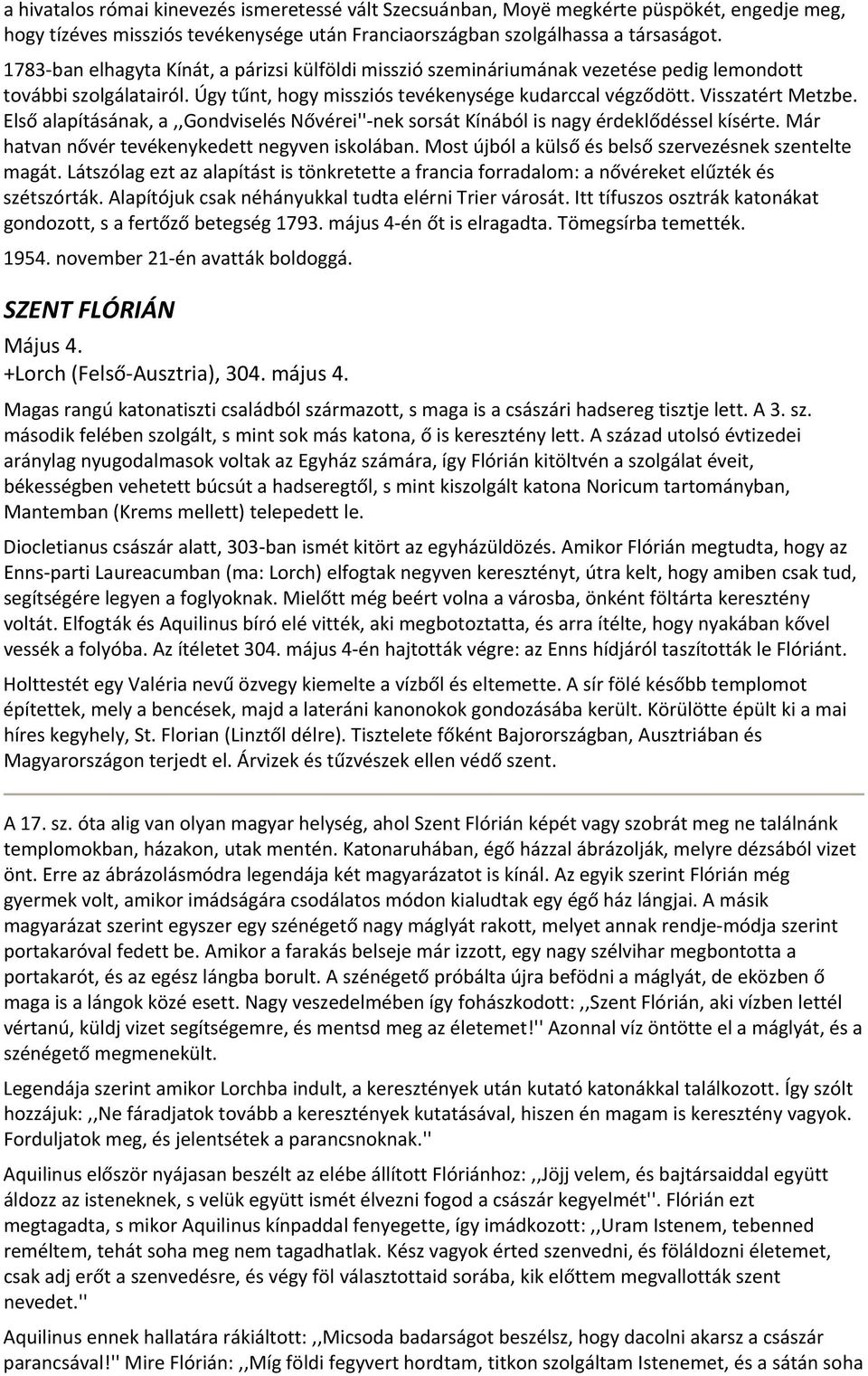 Első alapításának, a,,gondviselés Nővérei'' nek sorsát Kínából is nagy érdeklődéssel kísérte. Már hatvan nővér tevékenykedett negyven iskolában.