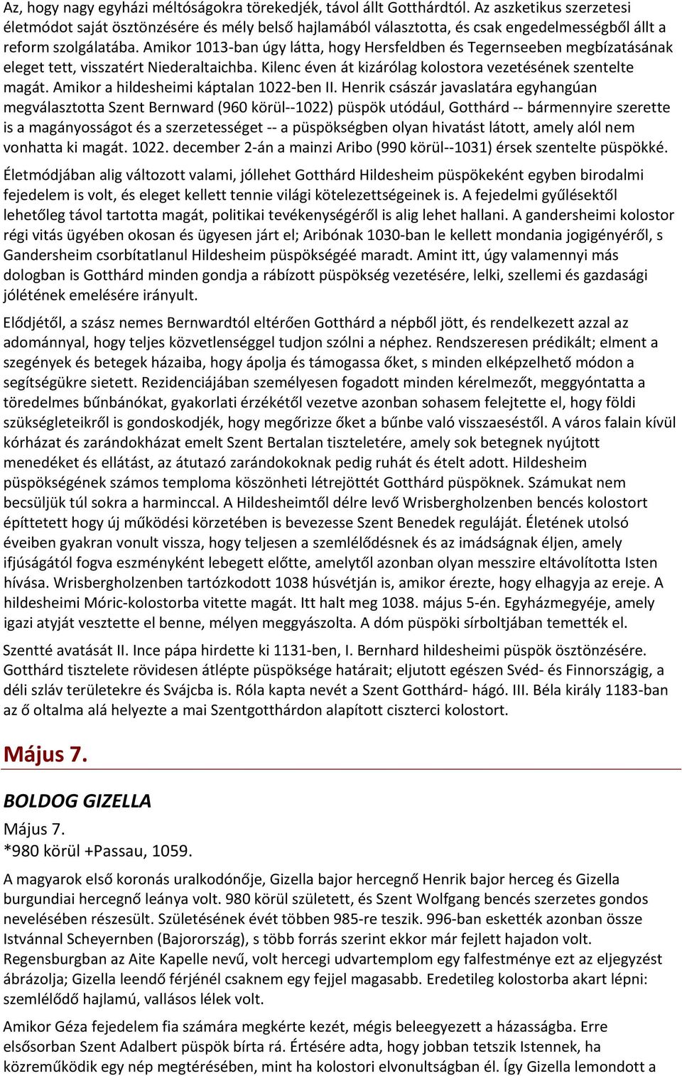 Amikor 1013 ban úgy látta, hogy Hersfeldben és Tegernseeben megbízatásának eleget tett, visszatért Niederaltaichba. Kilenc éven át kizárólag kolostora vezetésének szentelte magát.