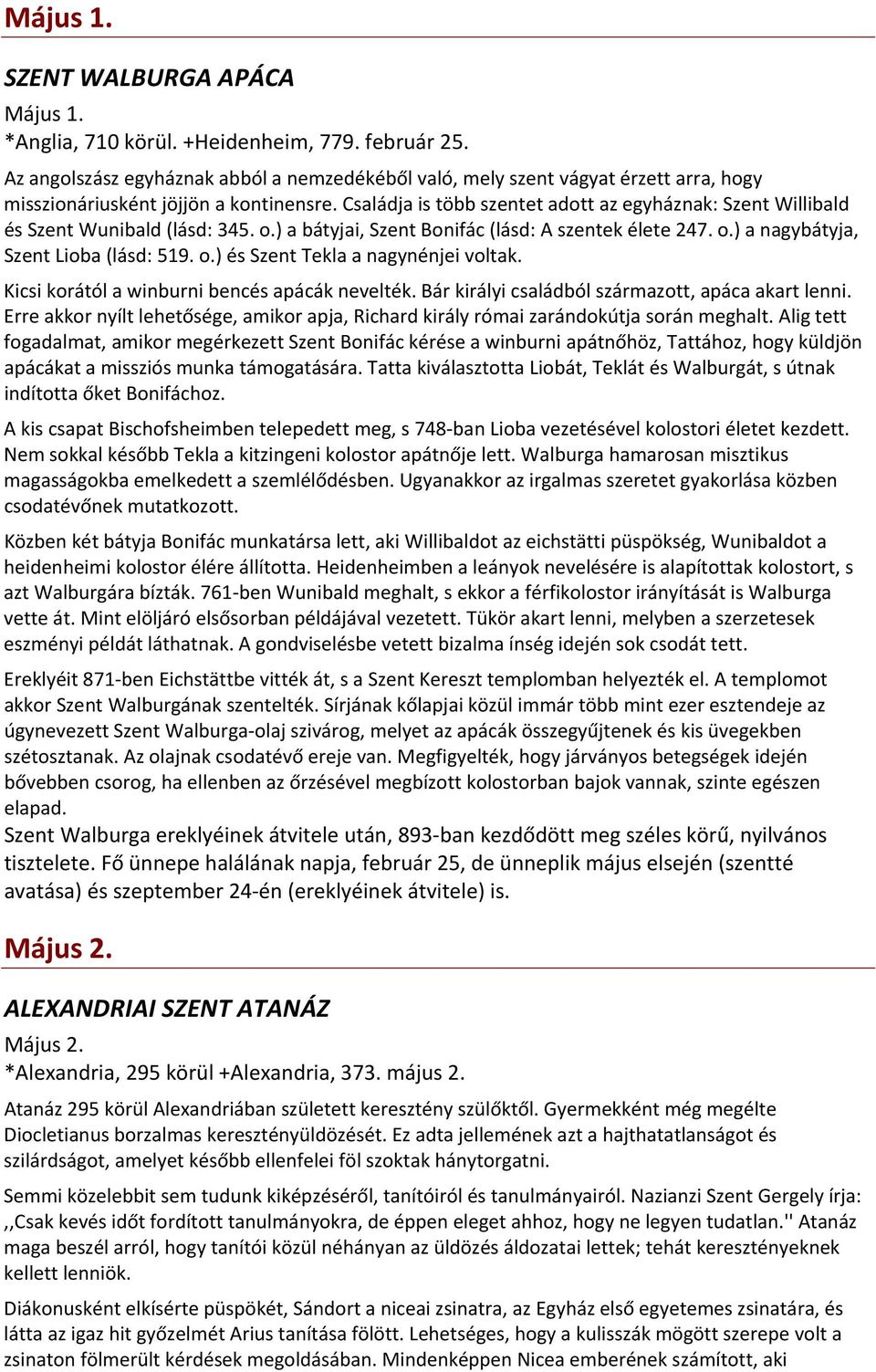 Családja is több szentet adott az egyháznak: Szent Willibald és Szent Wunibald (lásd: 345. o.) a bátyjai, Szent Bonifác (lásd: A szentek élete 247. o.) a nagybátyja, Szent Lioba (lásd: 519. o.) és Szent Tekla a nagynénjei voltak.