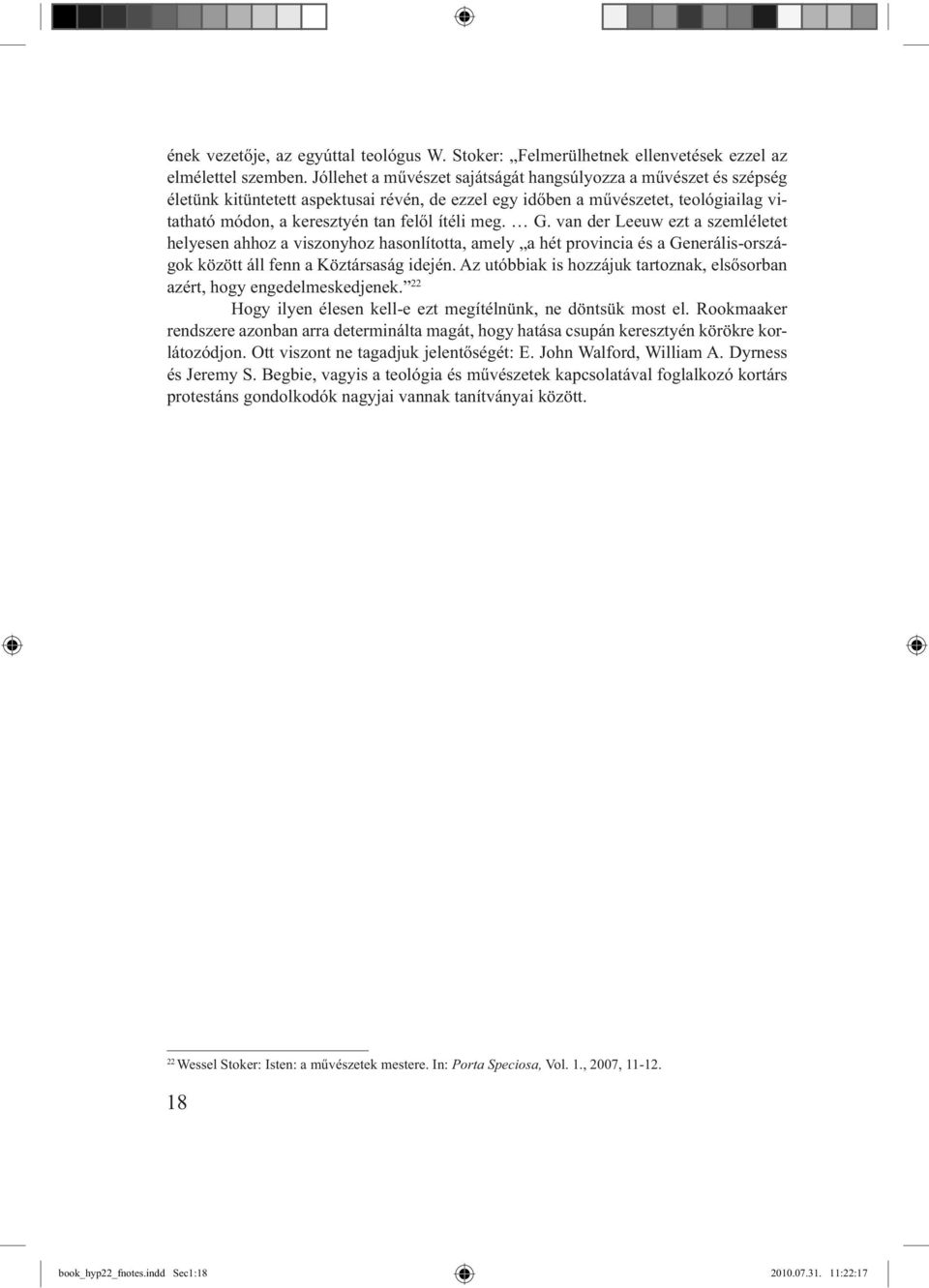 meg. G. van der Leeuw ezt a szemléletet helyesen ahhoz a viszonyhoz hasonlította, amely a hét provincia és a Generális-országok között áll fenn a Köztársaság idején.