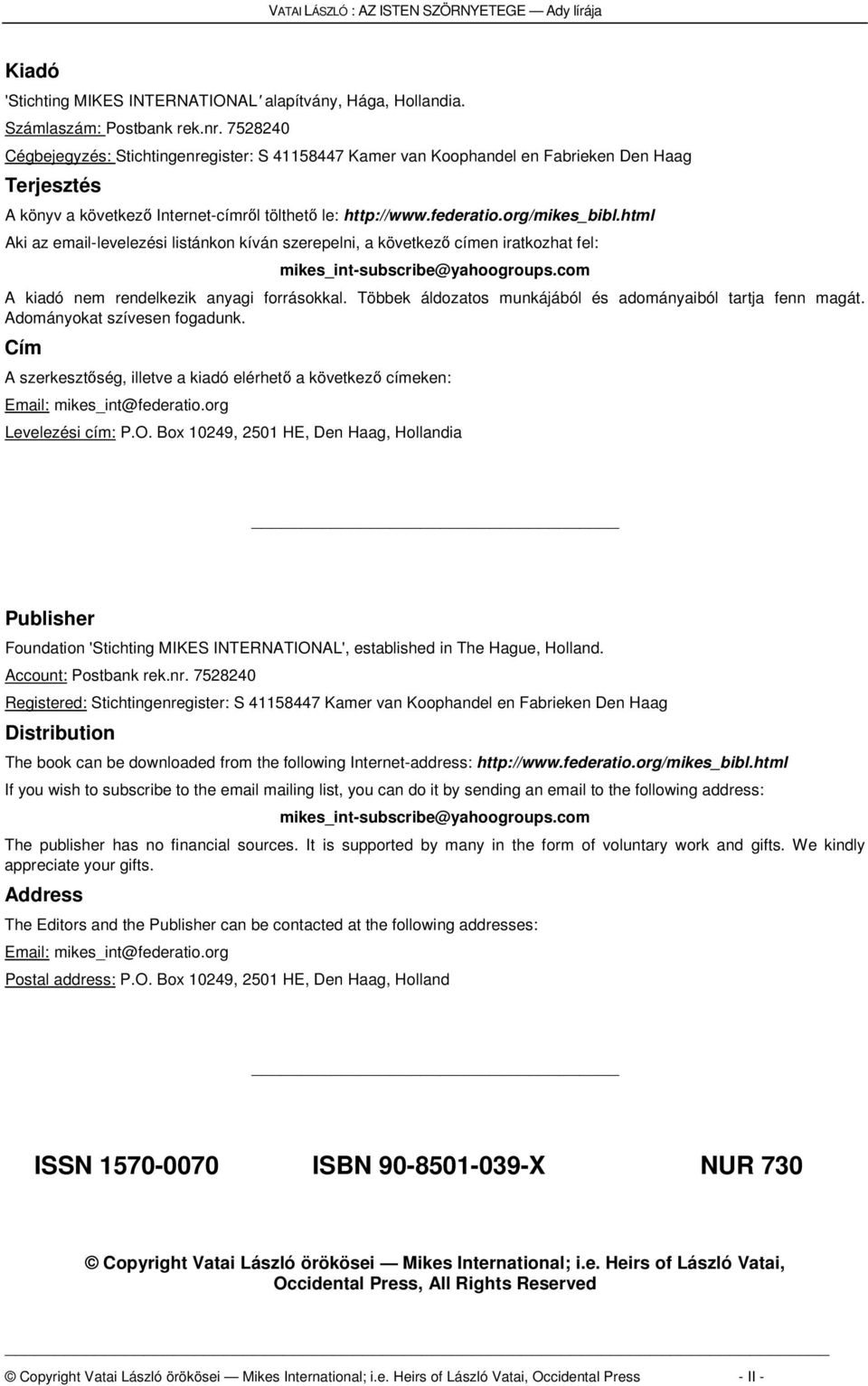 html Aki az email-levelezési listánkon kíván szerepelni, a következ címen iratkozhat fel: mikes_int-subscribe@yahoogroups.com A kiadó nem rendelkezik anyagi forrásokkal.