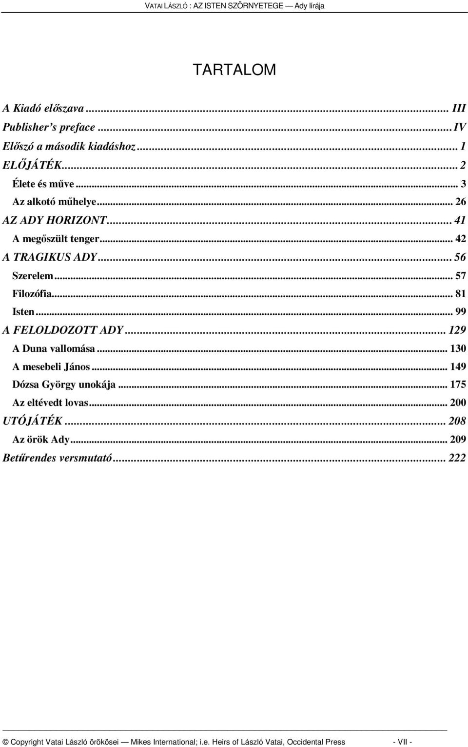 .. 129 A Duna vallomása... 130 A mesebeli János... 149 Dózsa György unokája... 175 Az eltévedt lovas... 200 UTÓJÁTÉK... 208 Az örök Ady.