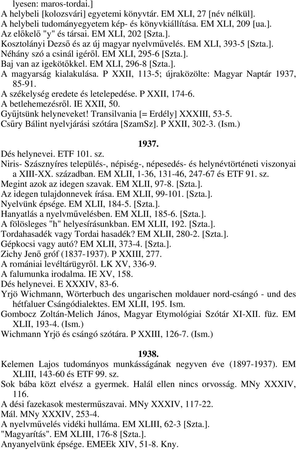 P XXII, 113-5; újraközölte: Magyar Naptár 1937, 85-91. A székelység eredete és letelepedése. P XXII, 174-6. A betlehemezésről. IE XXII, 50. Gyűjtsünk helyneveket! Transilvania [= Erdély] XXXIII, 53-5.