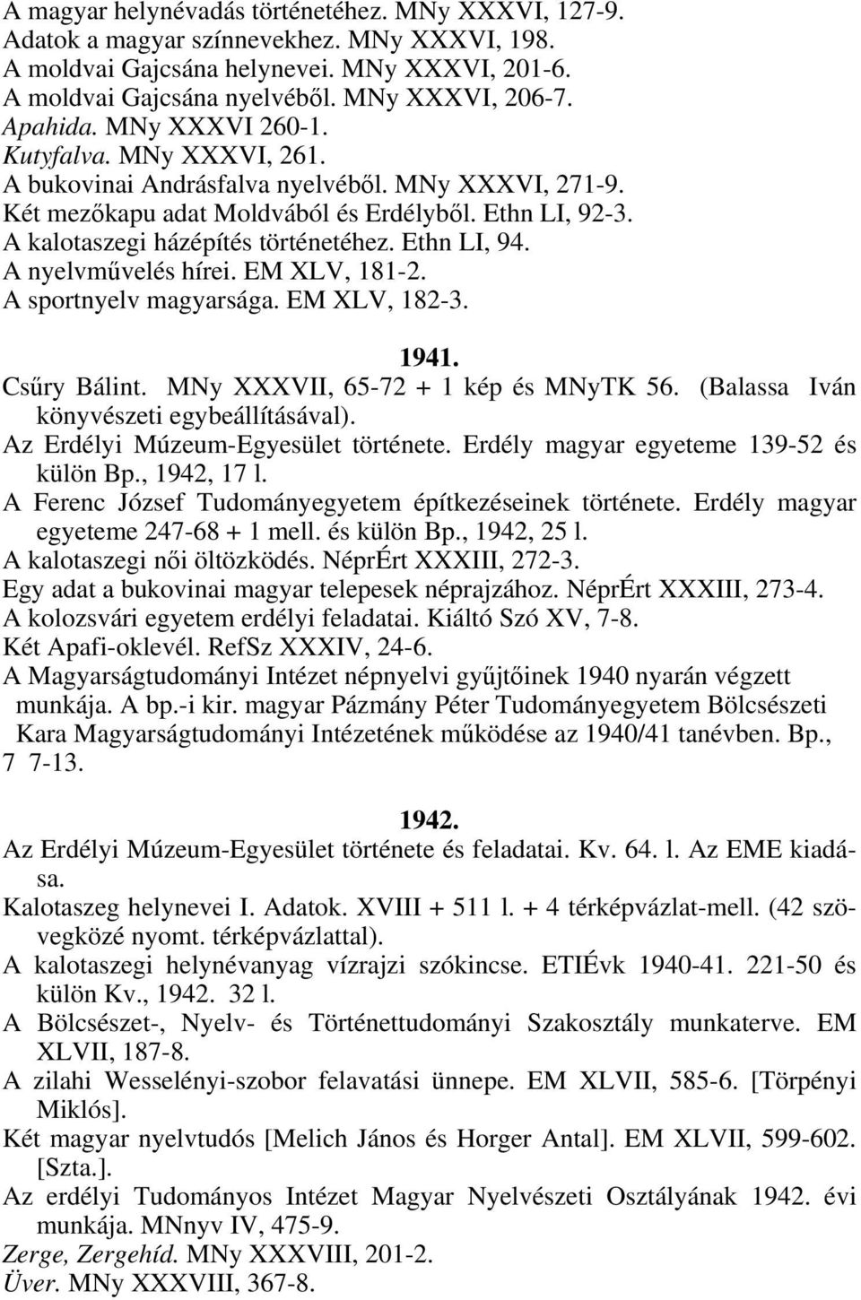 Ethn LI, 94. A nyelvművelés hírei. EM XLV, 181-2. A sportnyelv magyarsága. EM XLV, 182-3. 1941. Csűry Bálint. MNy XXXVII, 65-72 + 1 kép és MNyTK 56. (Balassa Iván könyvészeti egybeállításával).