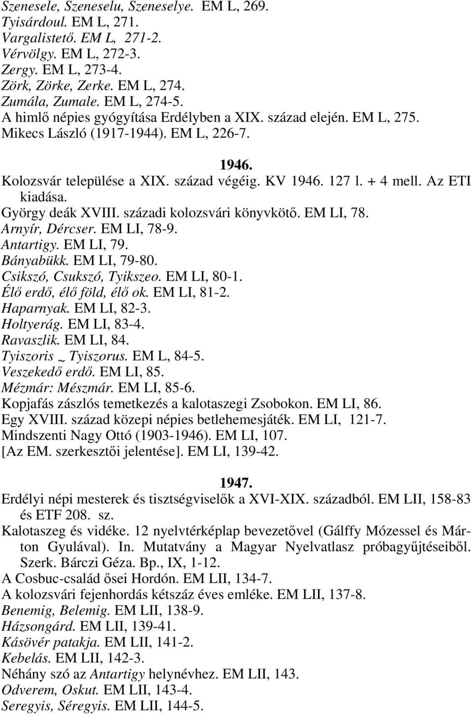 György deák XVIII. századi kolozsvári könyvkötő. EM LI, 78. Arnyír, Dércser. EM LI, 78-9. Antartigy. EM LI, 79. Bányabükk. EM LI, 79-80. Csikszó, Csukszó, Tyikszeo. EM LI, 80-1.