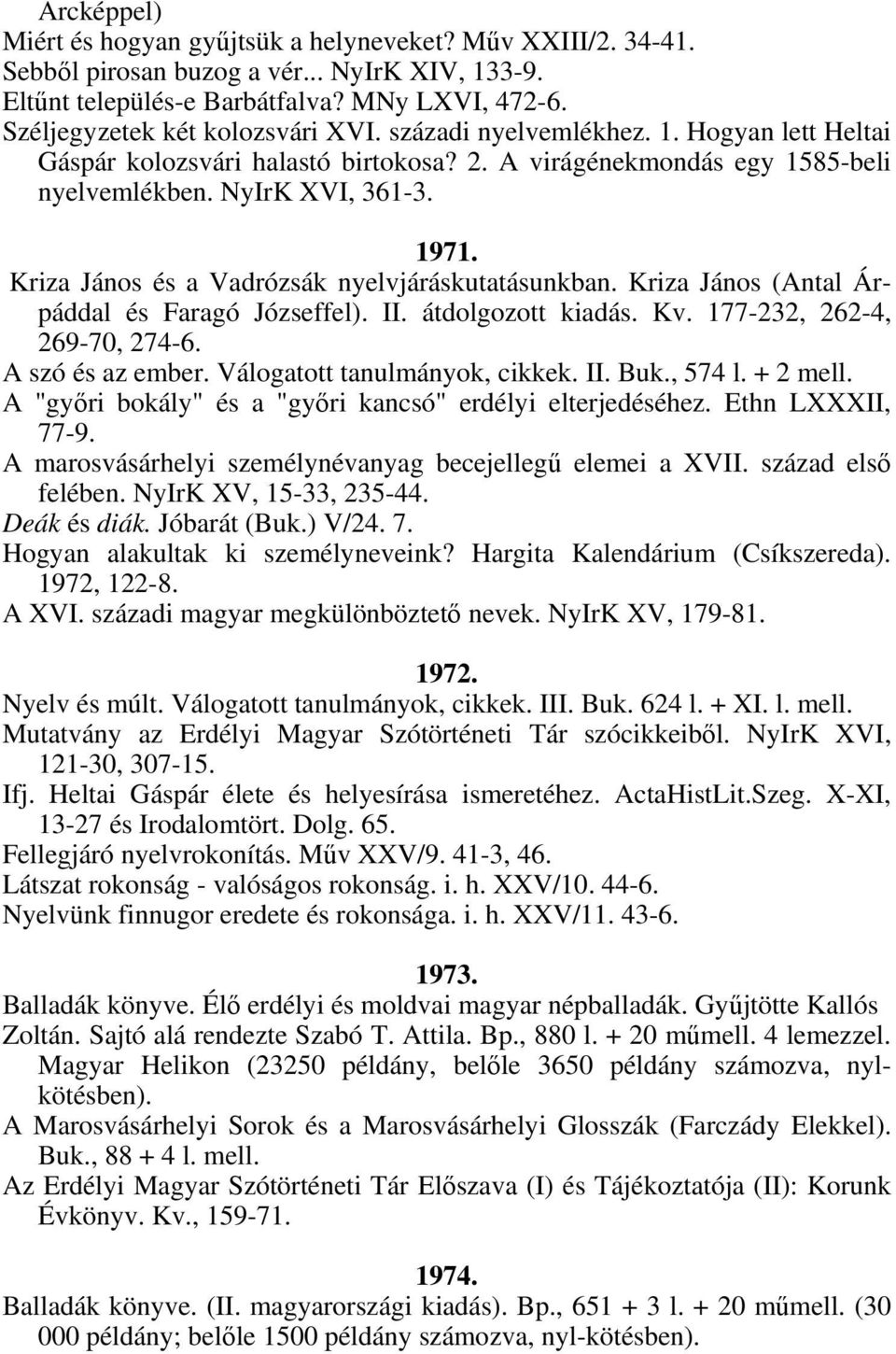 Kriza János és a Vadrózsák nyelvjáráskutatásunkban. Kriza János (Antal Árpáddal és Faragó Józseffel). II. átdolgozott kiadás. Kv. 177-232, 262-4, 269-70, 274-6. A szó és az ember.