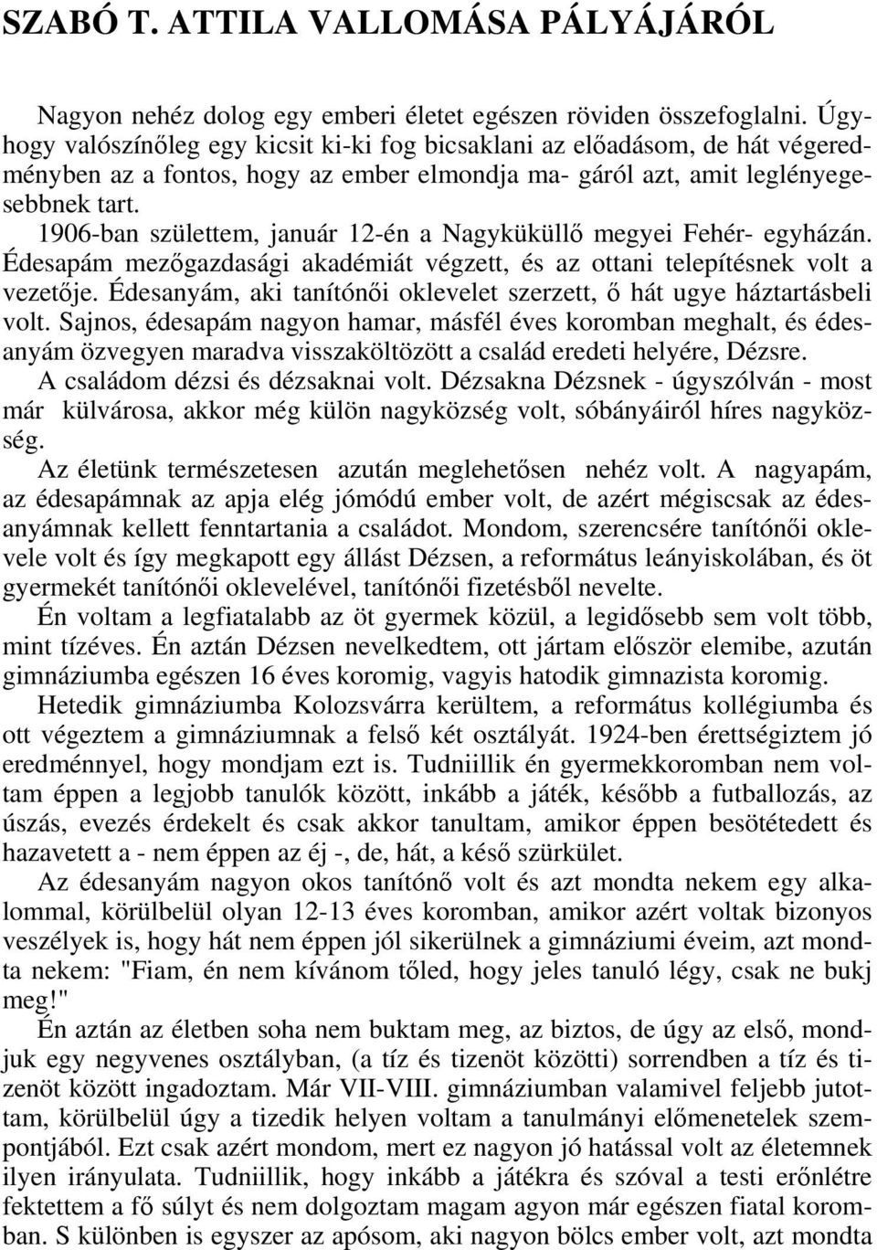 1906-ban születtem, január 12-én a Nagyküküllő megyei Fehér- egyházán. Édesapám mezőgazdasági akadémiát végzett, és az ottani telepítésnek volt a vezetője.