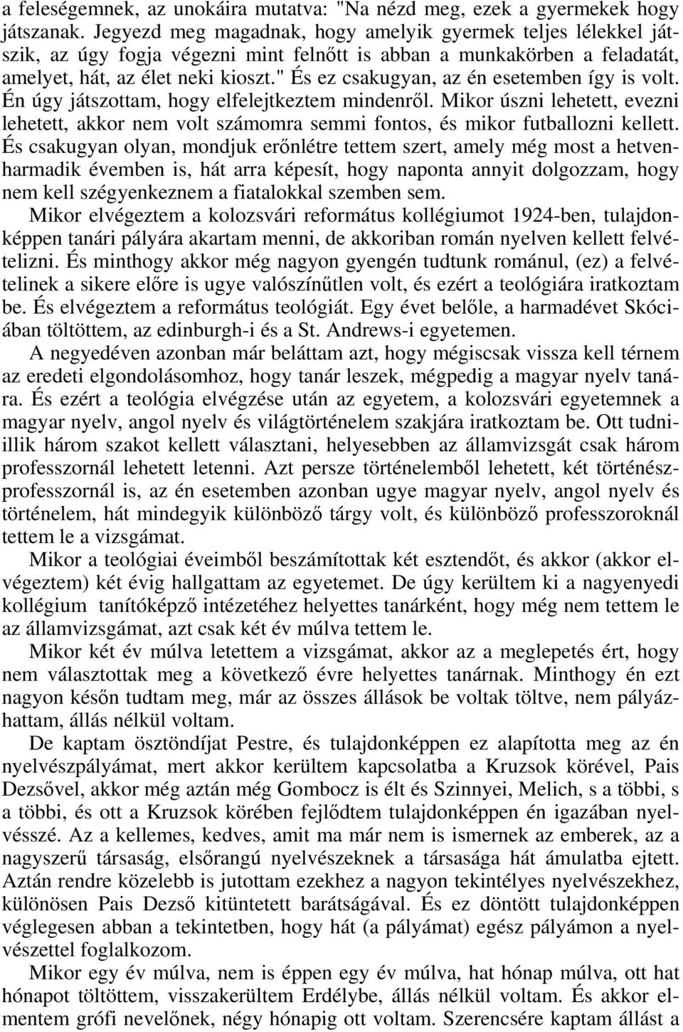 " És ez csakugyan, az én esetemben így is volt. Én úgy játszottam, hogy elfelejtkeztem mindenről.