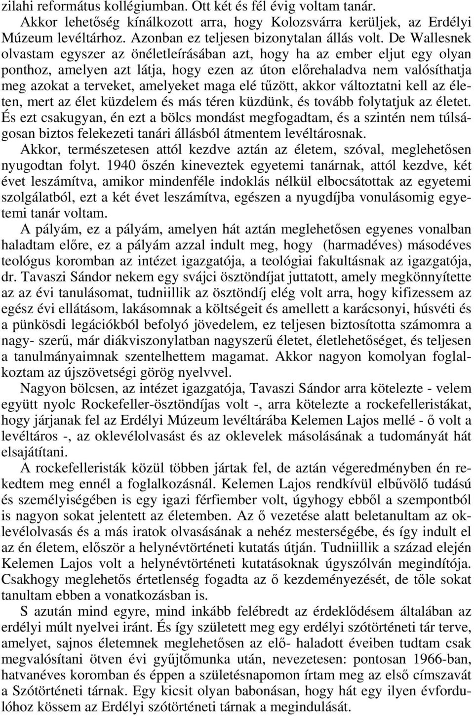 De Wallesnek olvastam egyszer az önéletleírásában azt, hogy ha az ember eljut egy olyan ponthoz, amelyen azt látja, hogy ezen az úton előrehaladva nem valósíthatja meg azokat a terveket, amelyeket