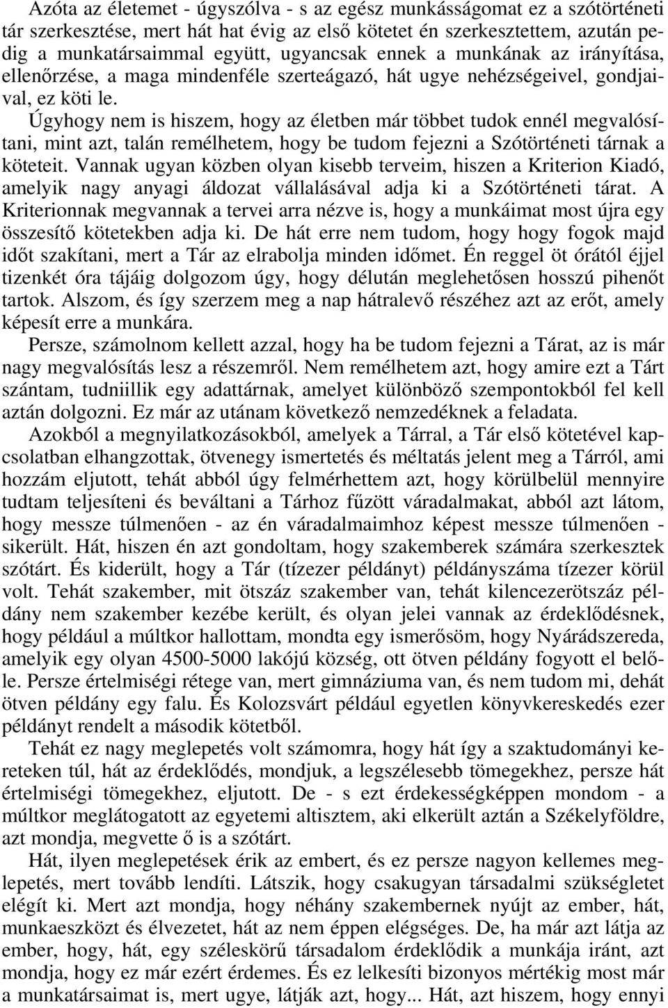 Úgyhogy nem is hiszem, hogy az életben már többet tudok ennél megvalósítani, mint azt, talán remélhetem, hogy be tudom fejezni a Szótörténeti tárnak a köteteit.