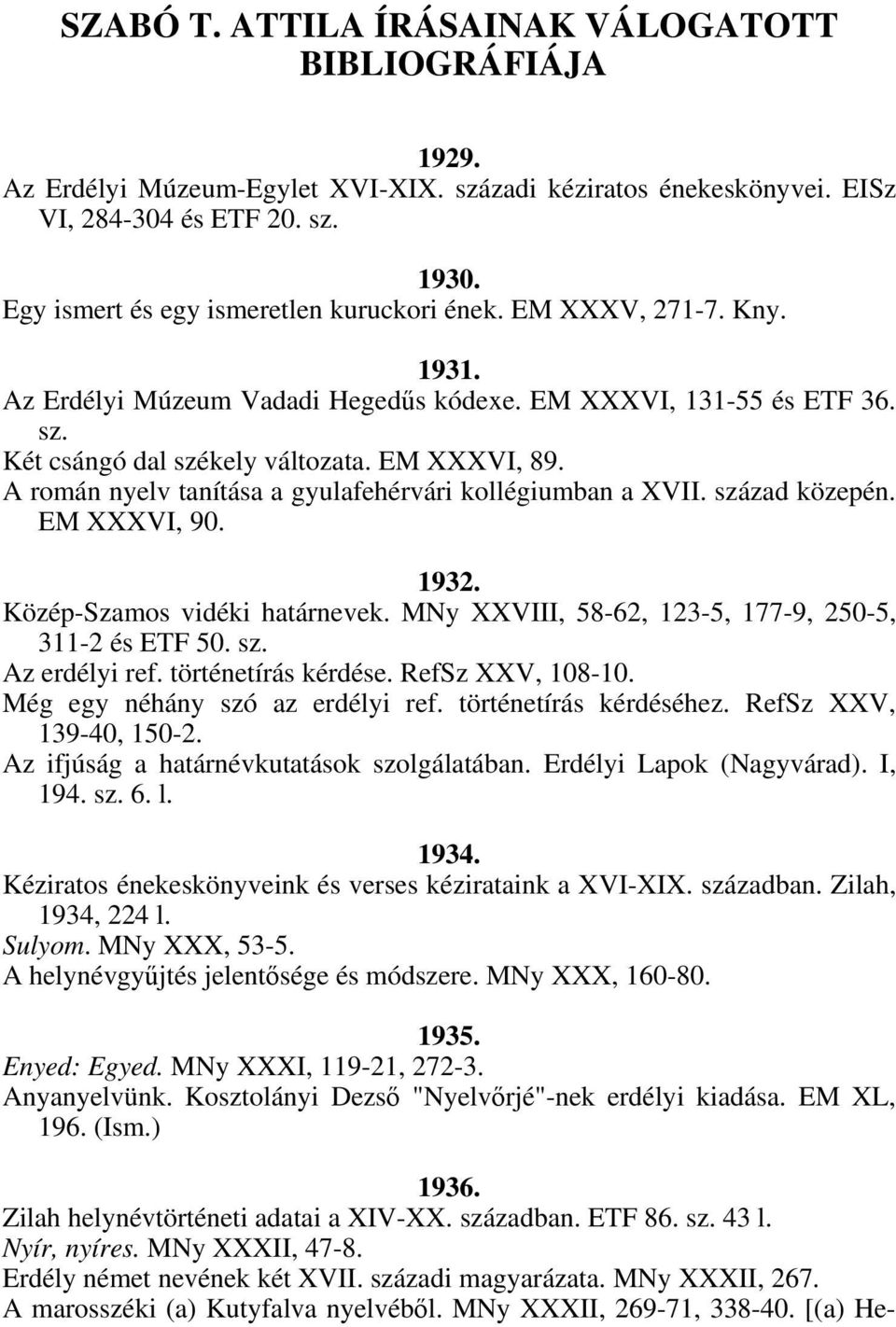 A román nyelv tanítása a gyulafehérvári kollégiumban a XVII. század közepén. EM XXXVI, 90. 1932. Közép-Szamos vidéki határnevek. MNy XXVIII, 58-62, 123-5, 177-9, 250-5, 311-2 és ETF 50. sz. Az erdélyi ref.