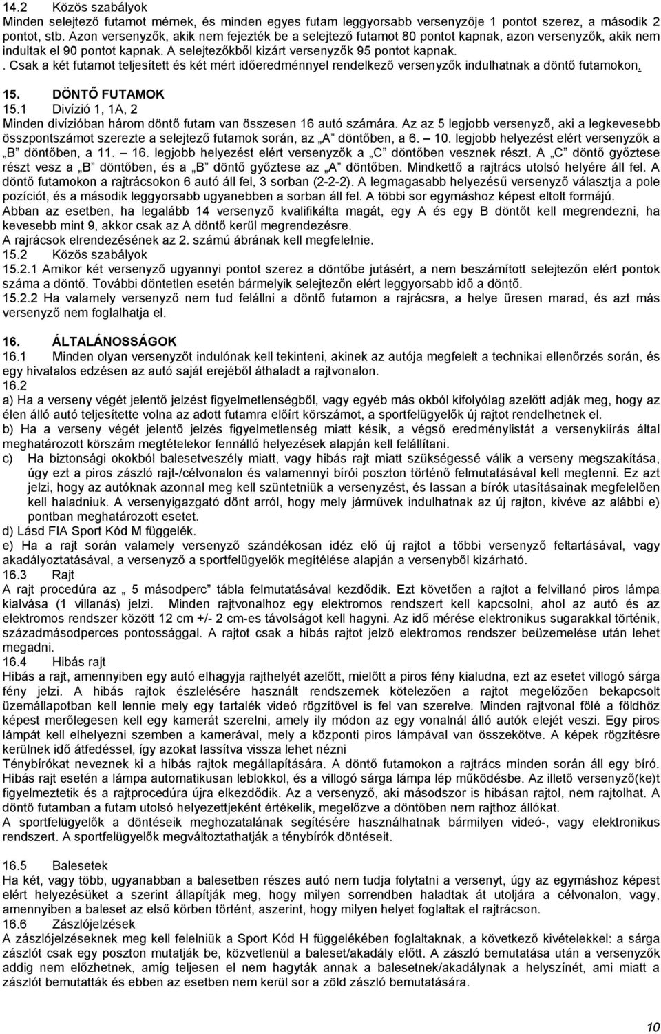 . Csak a két futamot teljesített és két mért időeredménnyel rendelkező versenyzők indulhatnak a döntő futamokon. 15. DÖNTŐ FUTAMOK 15.