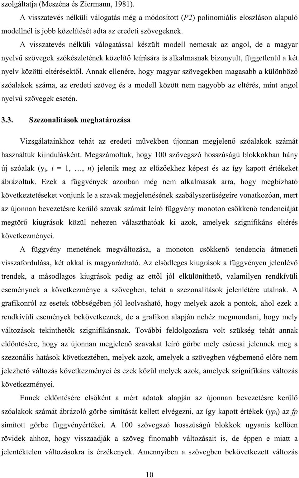 Anna ellenére, hogy magyar szövegeben magasabb a ülönböz szóalao száma, az eredet szöveg és a modell özött nem nagyobb az eltérés, mnt angol nyelv szövege esetén. 3.