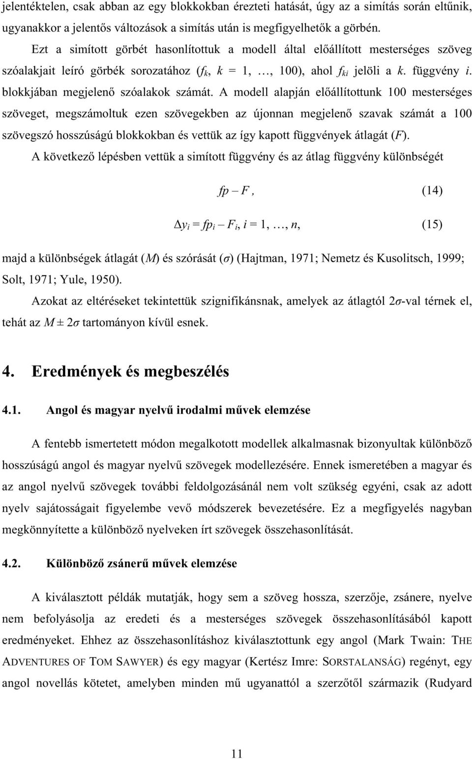 A modell alapján elállítottun 00 mesterséges szöveget, megszámoltu ezen szövegeben az újonnan megjelen szava számát a 00 szövegszó hosszúságú blooban és vettü az így apott függvénye átlagát F.