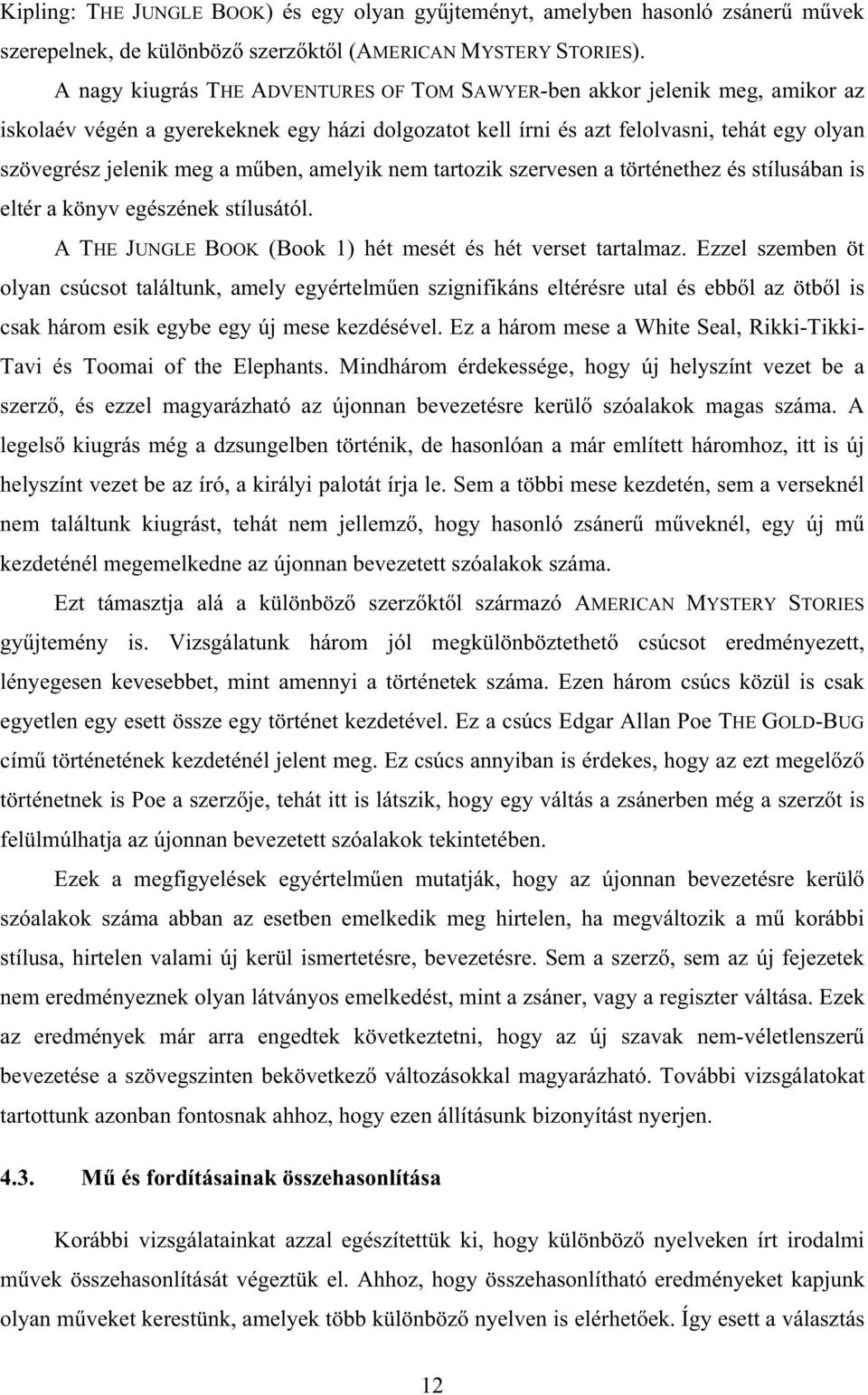 szervesen a történethez és stílusában s eltér a önyv egészéne stílusától. A THE JUGLE BOOK Boo hét mesét és hét verset tartalmaz.