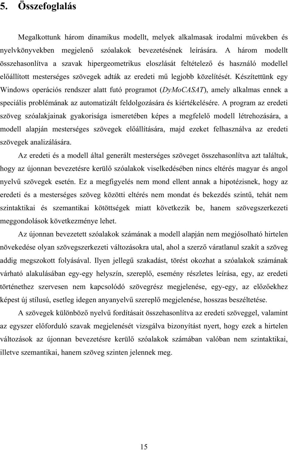 Készítettün egy Wndows operácós rendszer alatt futó programot DyMoCASAT, amely alalmas enne a specáls problémána az automatzált feldolgozására és értéelésére.