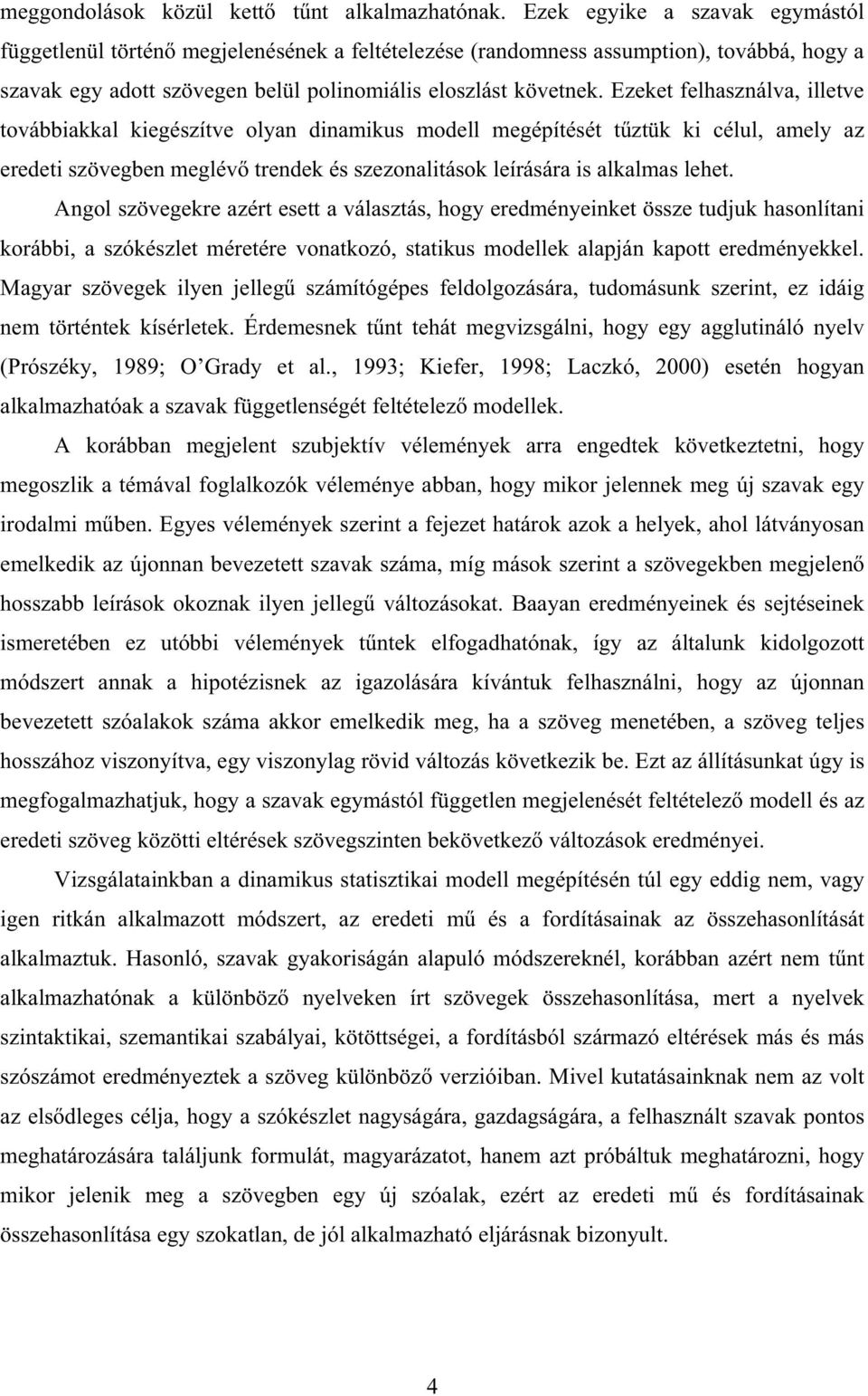 Ezeet felhasználva, lletve továbbaal egészítve olyan dnamus modell megépítését tztü célul, amely az eredet szövegben meglév trende és szezonaltáso leírására s alalmas lehet.