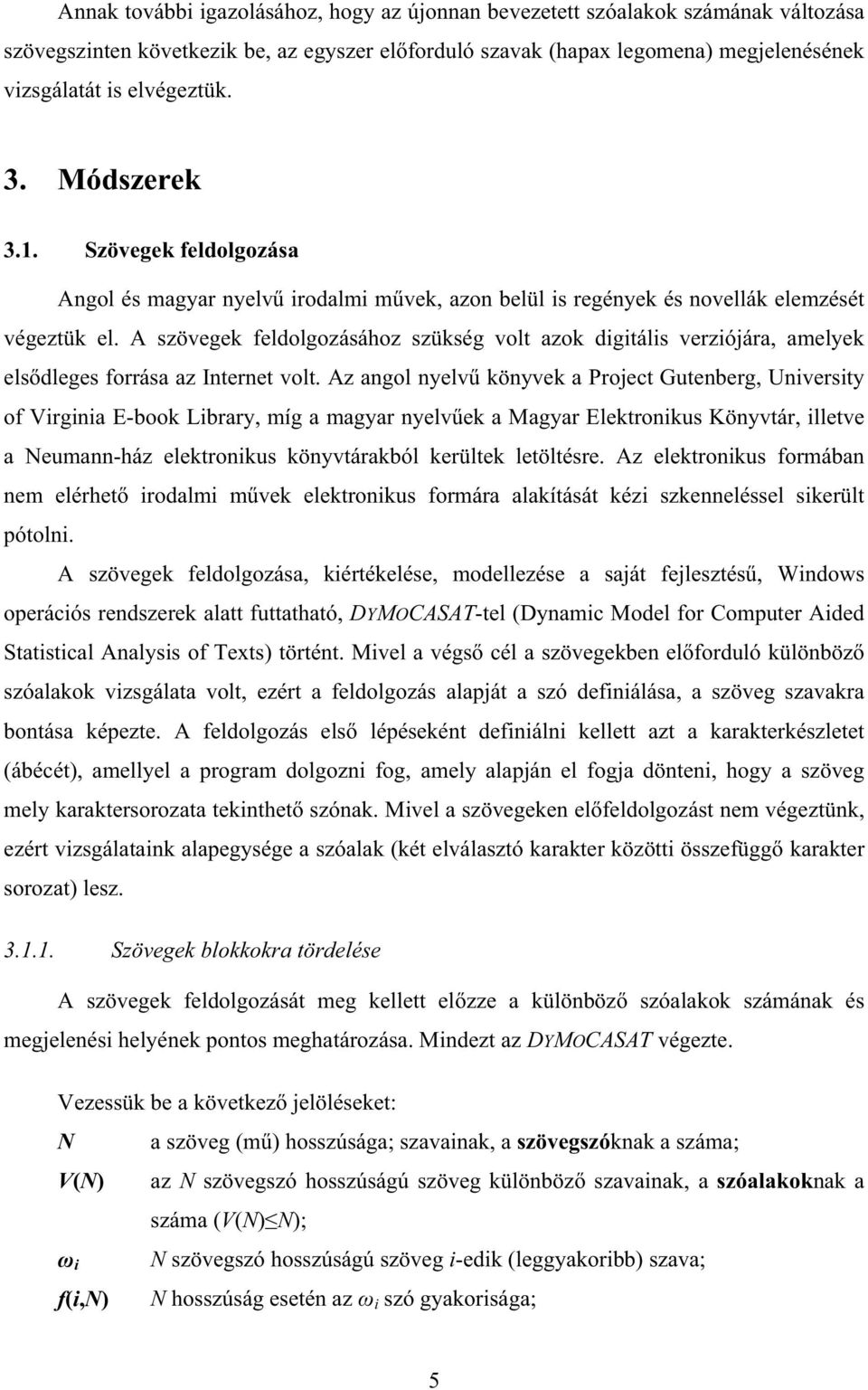 A szövege feldolgozásához szüség volt azo dgtáls verzójára, amelye elsdleges forrása az Internet volt.