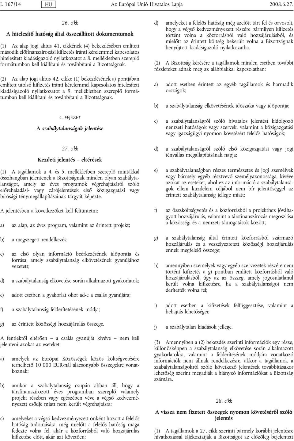 mellékletben szereplő formátumban kell kiállítani és továbbítani a Bizottságnak. (2) Az alap jogi aktus 42.