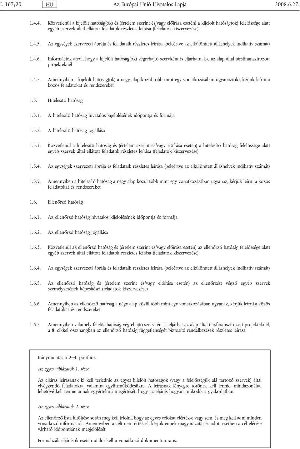 kiszervezése) 1.4.5. Az egységek szervezeti ábrája és feladataik részletes leírása (beleértve az elkülönített álláshelyek indikatív számát) 1.4.6.