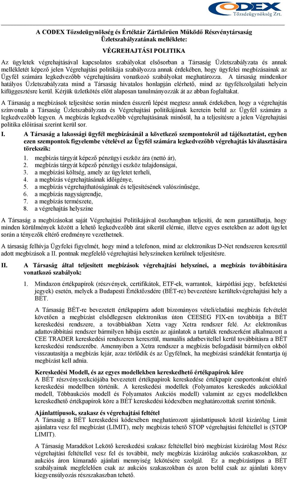 meghatározza. A társaság mindenkor hatályos Üzletszabályzata mind a Társaság hivatalos honlapján elérhetı, mind az ügyfélszolgálati helyein kifüggesztésre kerül.