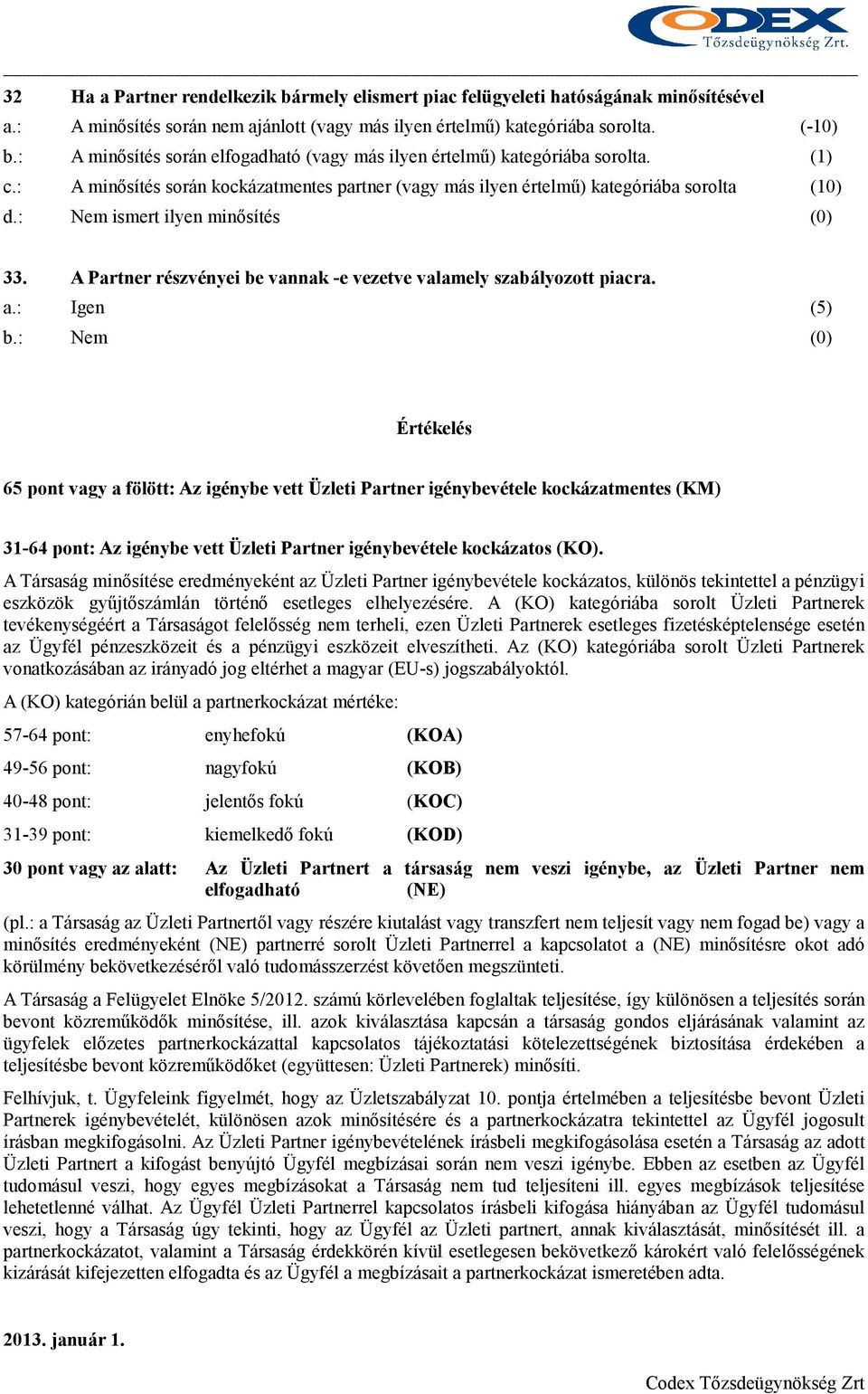 : Nem ismert ilyen minısítés (0) 33. A Partner részvényei be vannak -e vezetve valamely szabályozott piacra. a.: Igen (5) b.