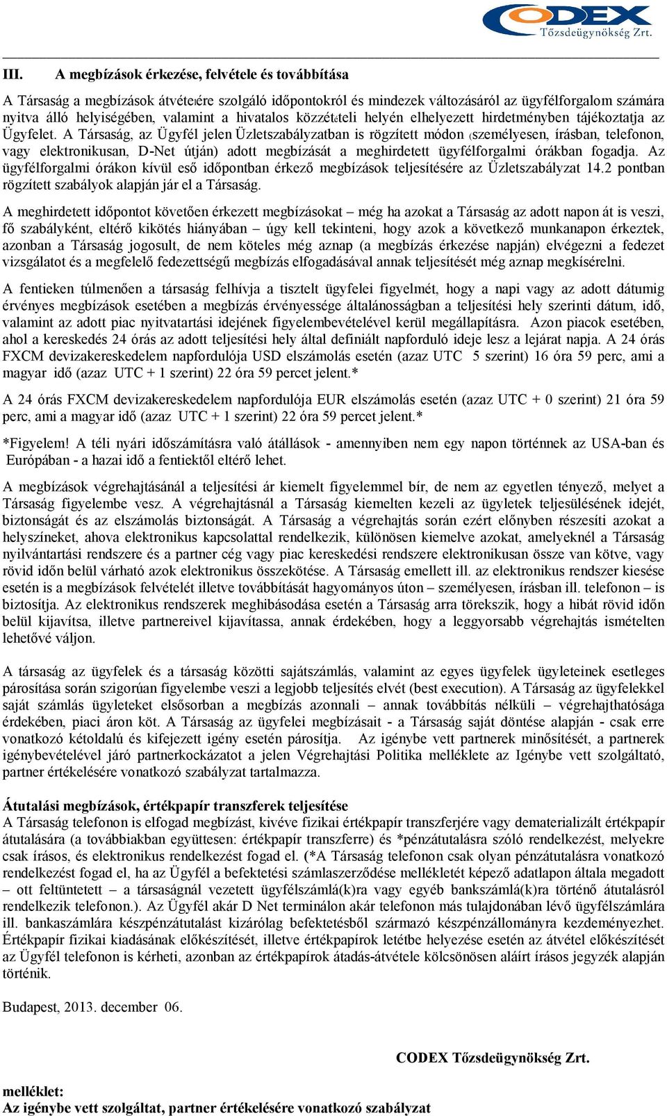 A Társaság, az Ügyfél jelen Üzletszabályzatban is rögzített módon (személyesen, írásban, telefonon, vagy elektronikusan, D-Net útján) adott megbízását a meghirdetett ügyfélforgalmi órákban fogadja.