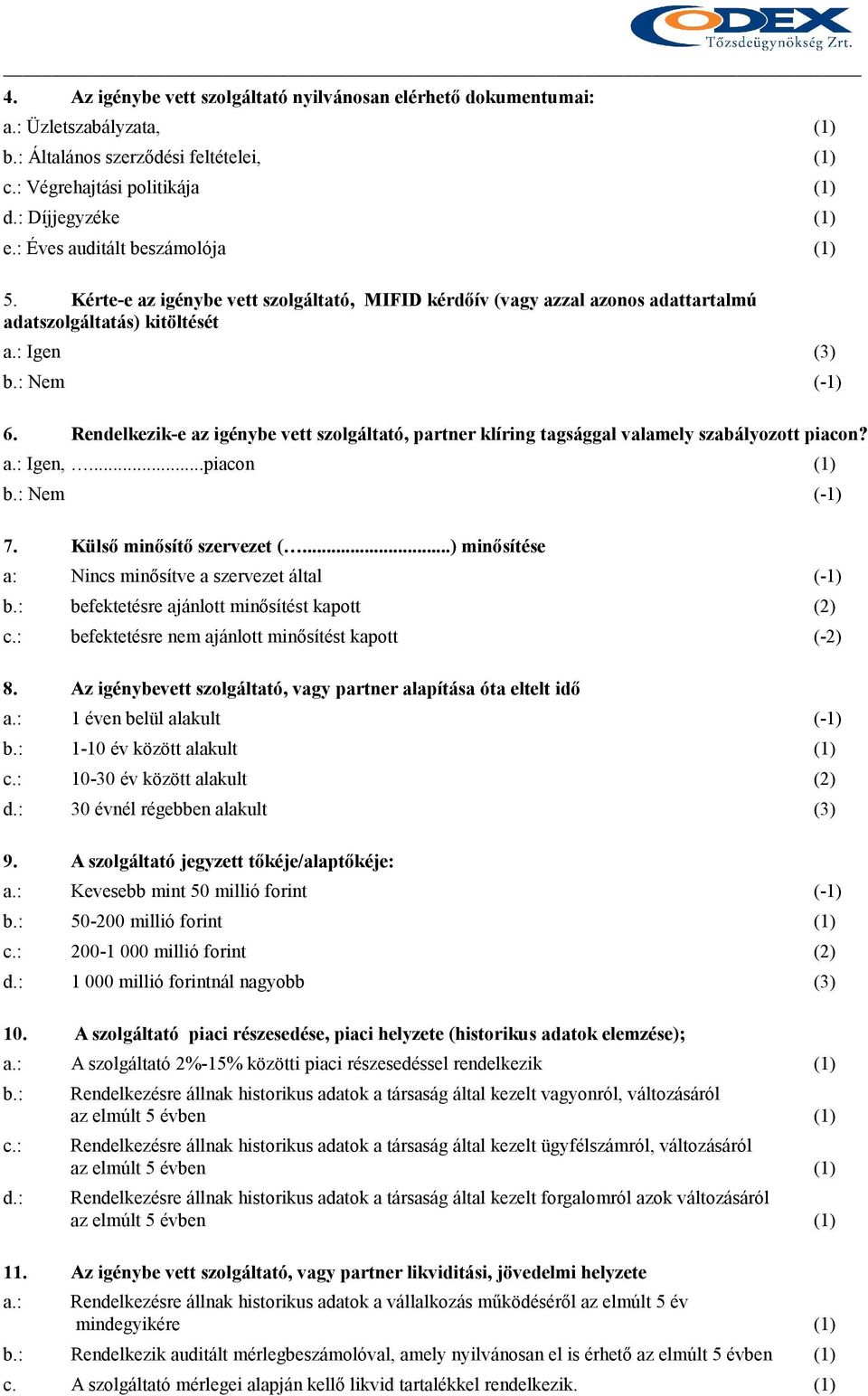 Rendelkezik-e az igénybe vett szolgáltató, partner klíring tagsággal valamely szabályozott piacon? a.: Igen,...piacon (1) b.: Nem (-1) 7. Külsı minısítı szervezet (.