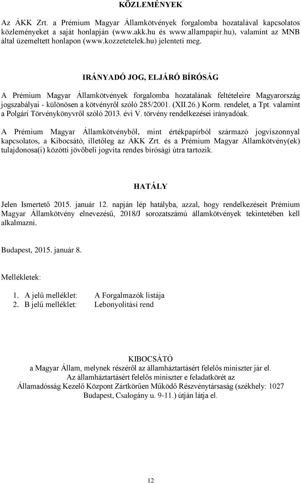 IRÁNYADÓ JOG, ELJÁRÓ BÍRÓSÁG A Prémium Magyar Államkötvények forgalomba hozatalának feltételeire Magyarország jogszabályai - különösen a kötvényről szóló 285/2001. (XII.26.) Korm. rendelet, a Tpt.