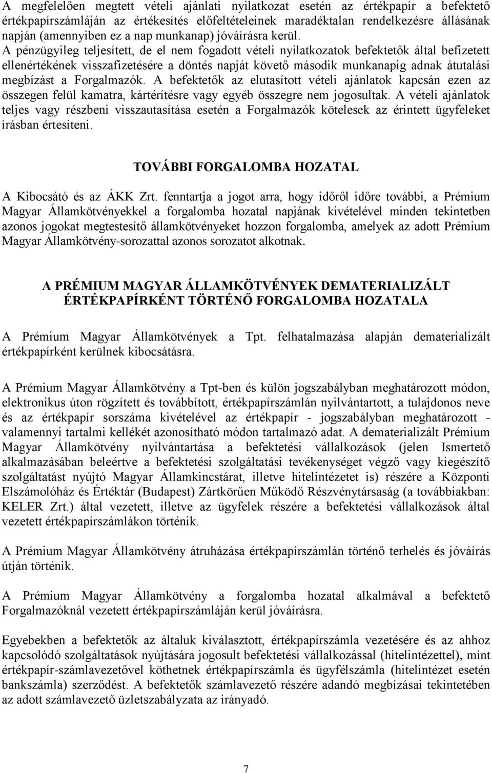 A pénzügyileg teljesített, de el nem fogadott vételi nyilatkozatok befektetők által befizetett ellenértékének visszafizetésére a döntés napját követő második munkanapig adnak átutalási megbízást a