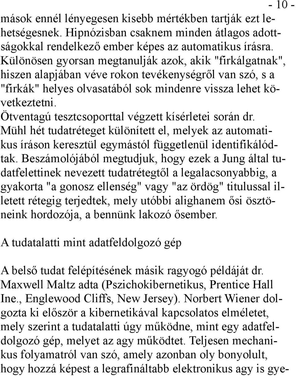 Ötventagú tesztcsoporttal végzett kísérletei során dr. Mühl hét tudatréteget különített el, melyek az automatikus íráson keresztül egymástól függetlenül identifikálódtak.