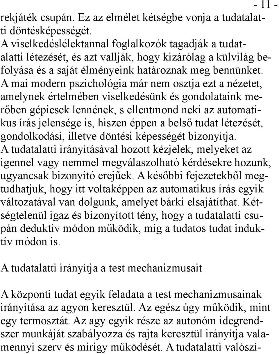 A mai modern pszichológia már nem osztja ezt a nézetet, amelynek értelmében viselkedésünk és gondolataink merőben gépiesek lennének, s ellentmond neki az automatikus írás jelensége is, hiszen éppen a