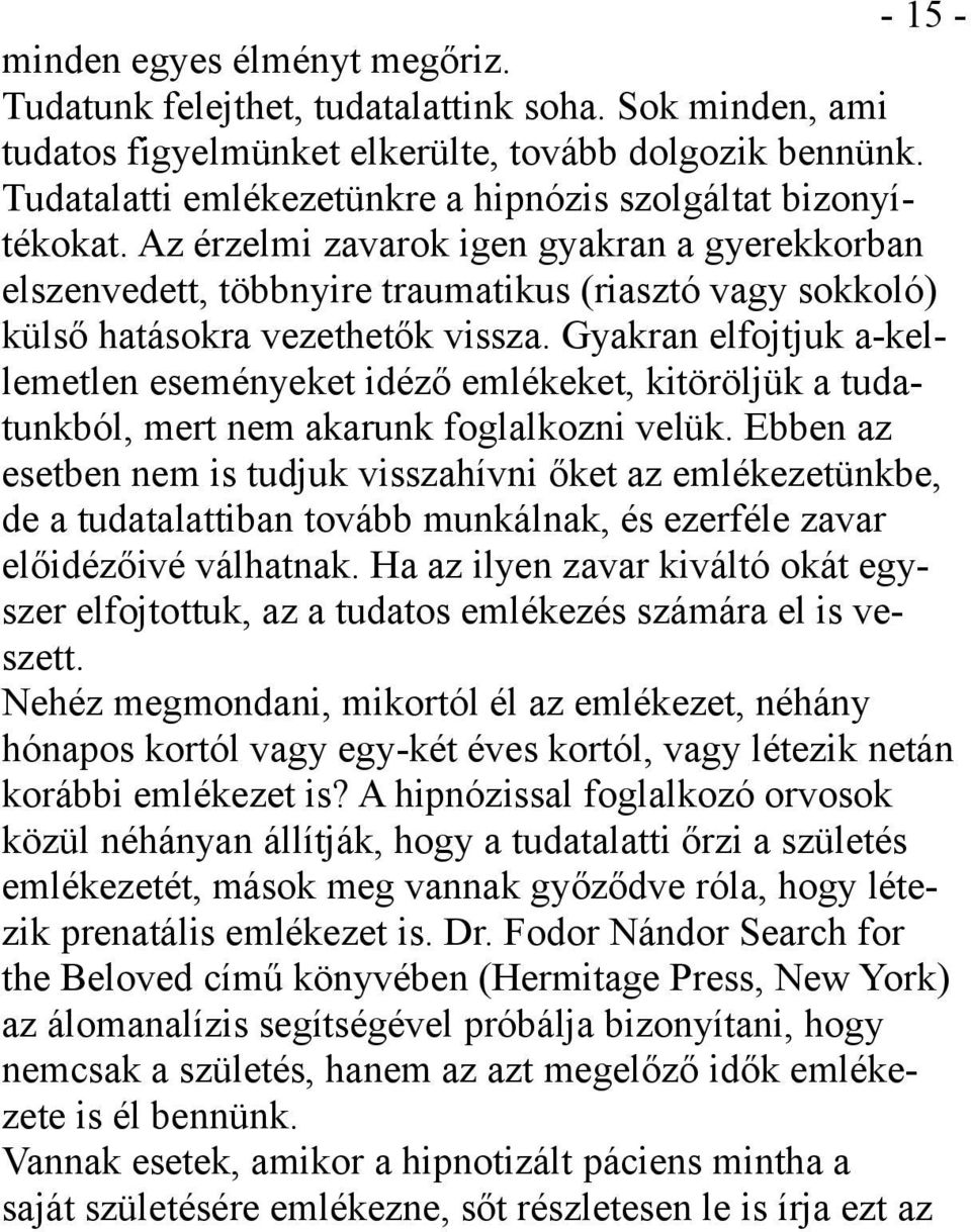 Az érzelmi zavarok igen gyakran a gyerekkorban elszenvedett, többnyire traumatikus (riasztó vagy sokkoló) külső hatásokra vezethetők vissza.