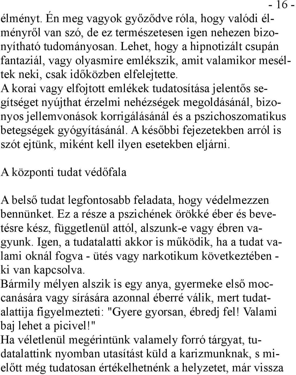 A korai vagy elfojtott emlékek tudatosítása jelentős segítséget nyújthat érzelmi nehézségek megoldásánál, bizonyos jellemvonások korrigálásánál és a pszichoszomatikus betegségek gyógyításánál.